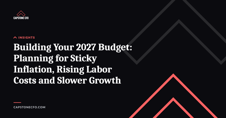 Building Your 2027 Budget: Planning for Sticky Inflation, Rising Labor Costs and Slower Growth