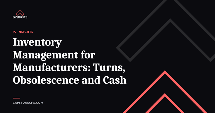 Inventory Management for Manufacturers: Turns, Obsolescence and Cash