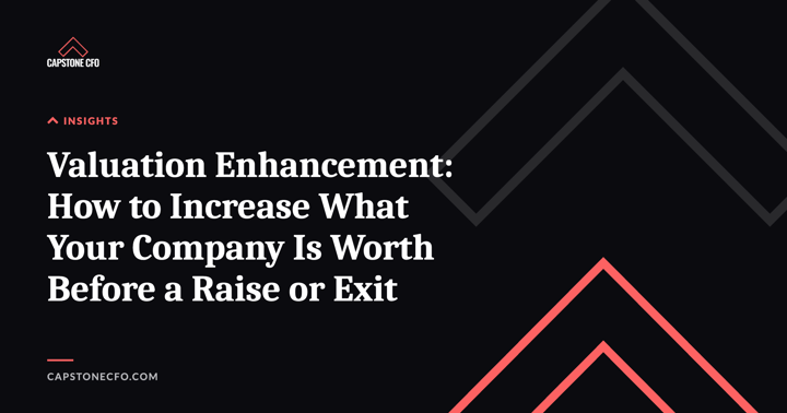 Valuation Enhancement: How to Increase What Your Company Is Worth Before a Raise or Exit