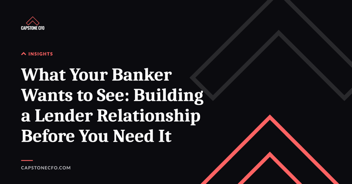 What Your Banker Wants to See: Building a Lender Relationship Before You Need It
